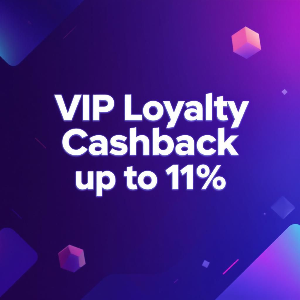 VIP Loyalty Cashback up to 11% VIP Loyalty Cashback up to 11%